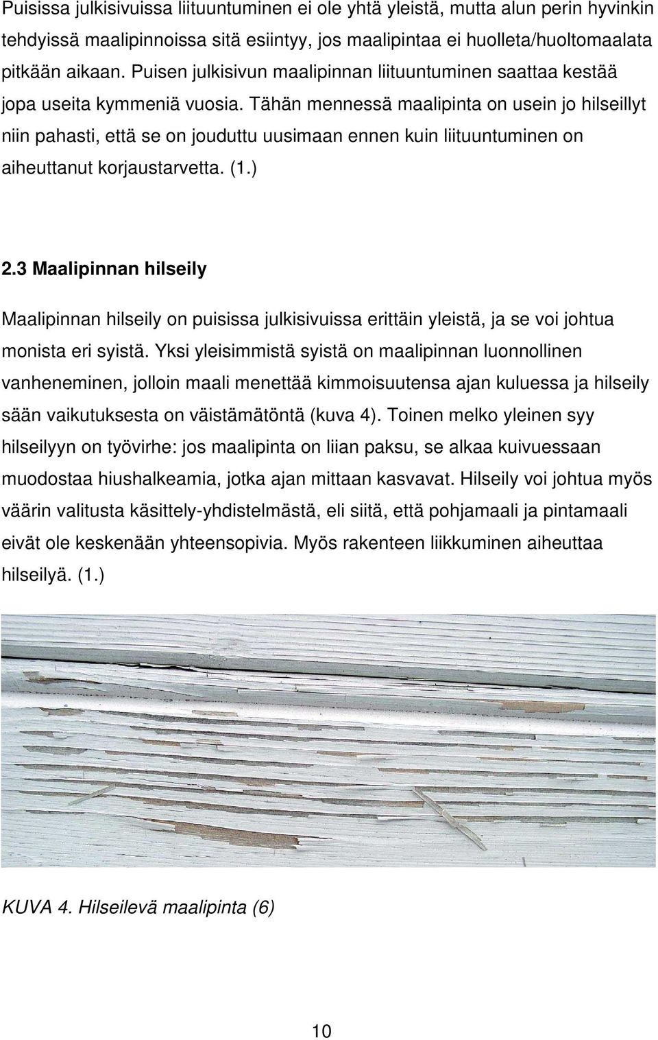 Tähän mennessä maalipinta on usein jo hilseillyt niin pahasti, että se on jouduttu uusimaan ennen kuin liituuntuminen on aiheuttanut korjaustarvetta. (1.) 2.