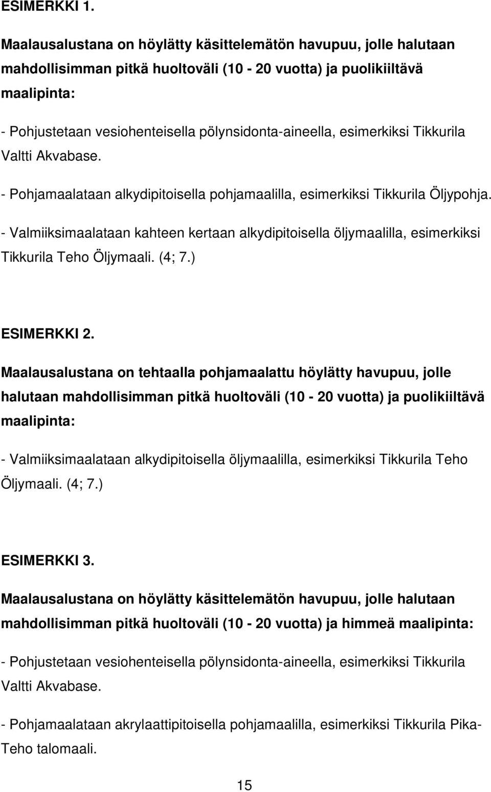 esimerkiksi Tikkurila Valtti Akvabase. - Pohjamaalataan alkydipitoisella pohjamaalilla, esimerkiksi Tikkurila Öljypohja.