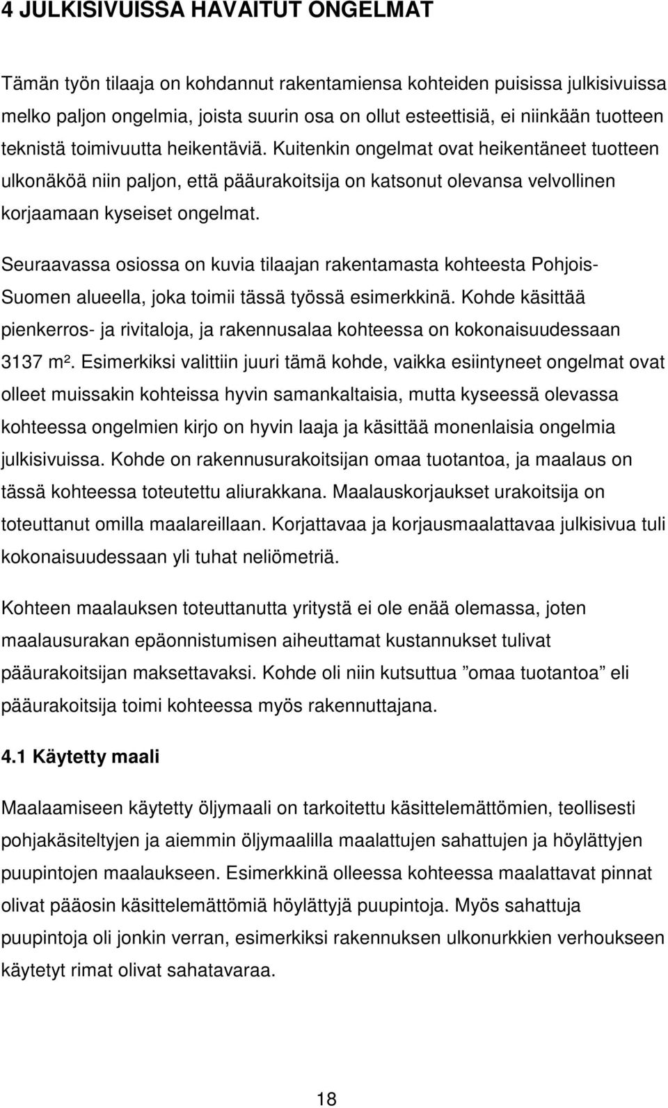 Seuraavassa osiossa on kuvia tilaajan rakentamasta kohteesta Pohjois- Suomen alueella, joka toimii tässä työssä esimerkkinä.