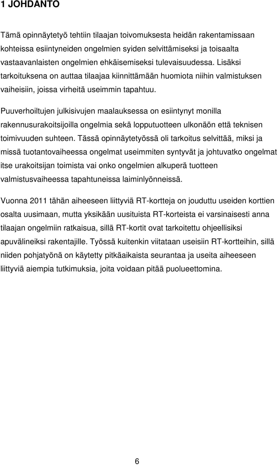 Puuverhoiltujen julkisivujen maalauksessa on esiintynyt monilla rakennusurakoitsijoilla ongelmia sekä lopputuotteen ulkonäön että teknisen toimivuuden suhteen.