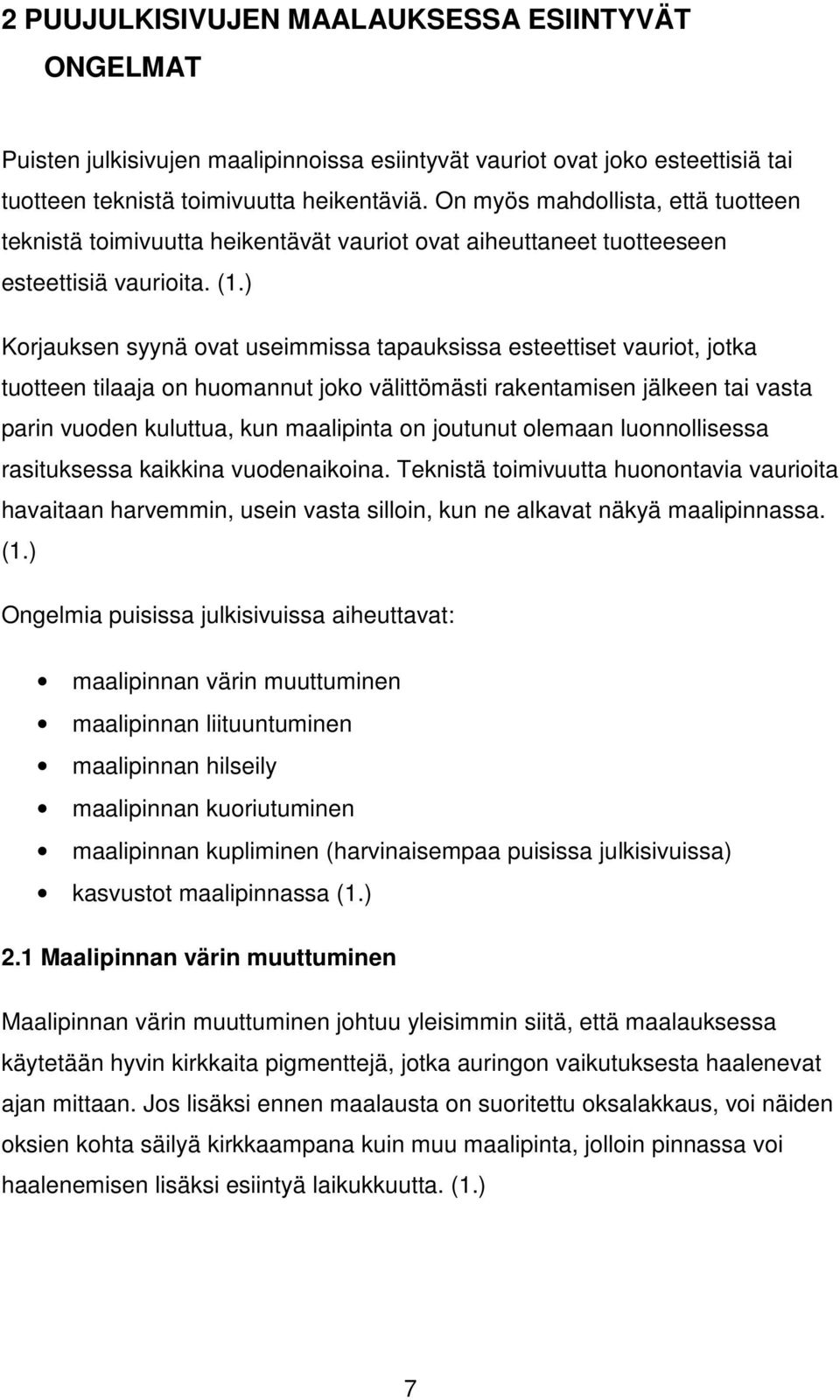 ) Korjauksen syynä ovat useimmissa tapauksissa esteettiset vauriot, jotka tuotteen tilaaja on huomannut joko välittömästi rakentamisen jälkeen tai vasta parin vuoden kuluttua, kun maalipinta on