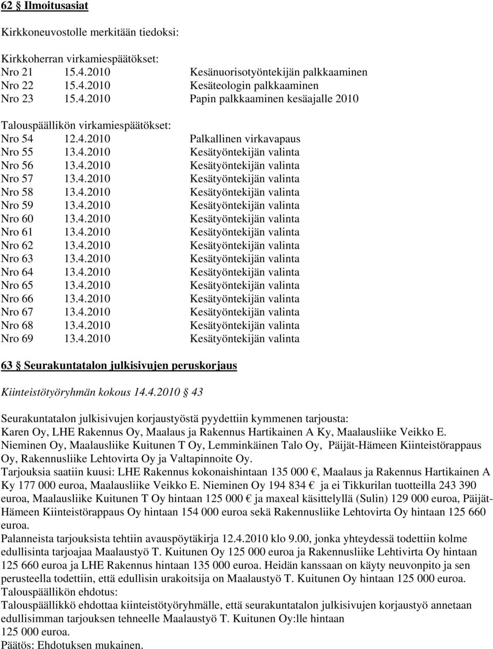 4.2010 Kesätyöntekijän valinta Nro 60 13.4.2010 Kesätyöntekijän valinta Nro 61 13.4.2010 Kesätyöntekijän valinta Nro 62 13.4.2010 Kesätyöntekijän valinta Nro 63 13.4.2010 Kesätyöntekijän valinta Nro 64 13.