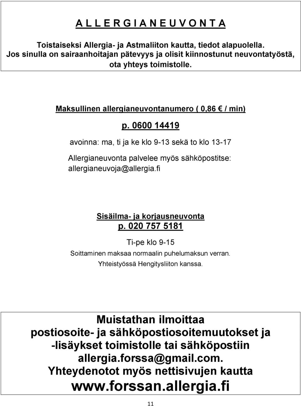 0600 14419 avoinna: ma, ti ja ke klo 9-13 sekä to klo 13-17 Allergianeuvonta palvelee myös sähköpostitse: allergianeuvoja@allergia.fi Sisäilma- ja korjausneuvonta p.