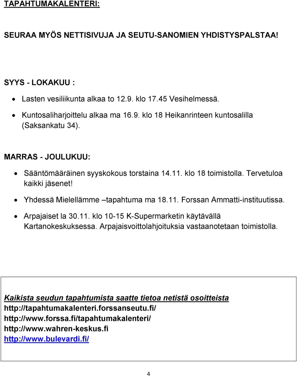 Arpajaiset la 30.11. klo 10-15 K-Supermarketin käytävällä Kartanokeskuksessa. Arpajaisvoittolahjoituksia vastaanotetaan toimistolla.