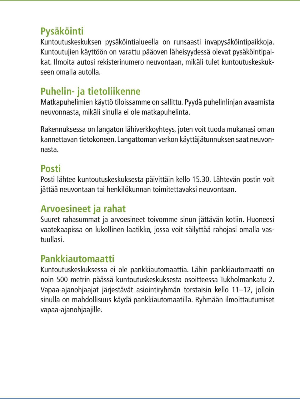 Pyydä puhelinlinjan avaamista neuvonnasta, mikäli sinulla ei ole matkapuhelinta. Rakennuksessa on langaton lähiverkkoyhteys, joten voit tuoda mukanasi oman kannettavan tietokoneen.