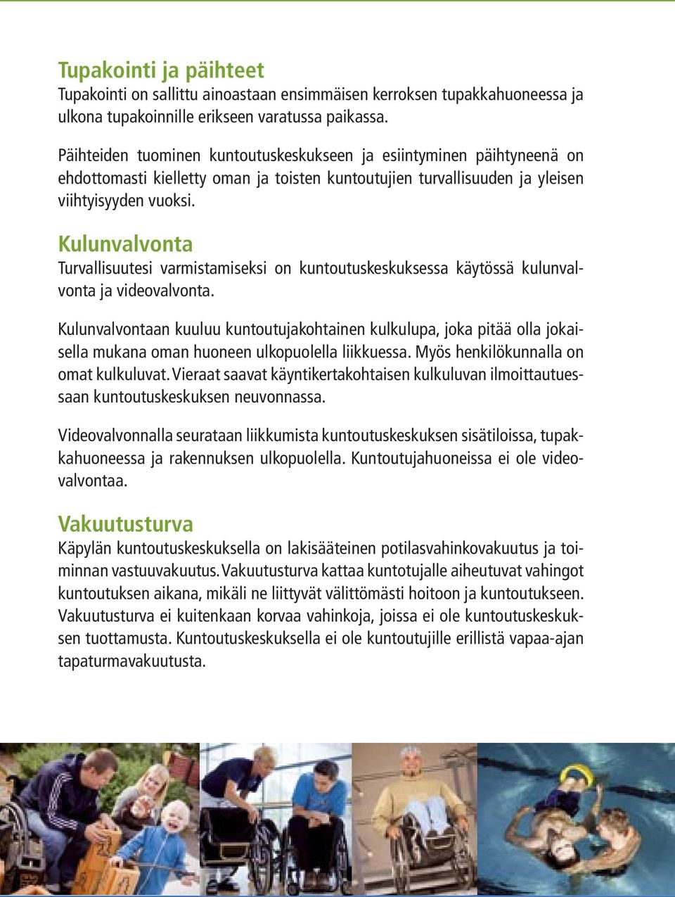 Kulunvalvonta Turvallisuutesi varmistamiseksi on kuntoutuskeskuksessa käytössä kulunvalvonta ja videovalvonta.