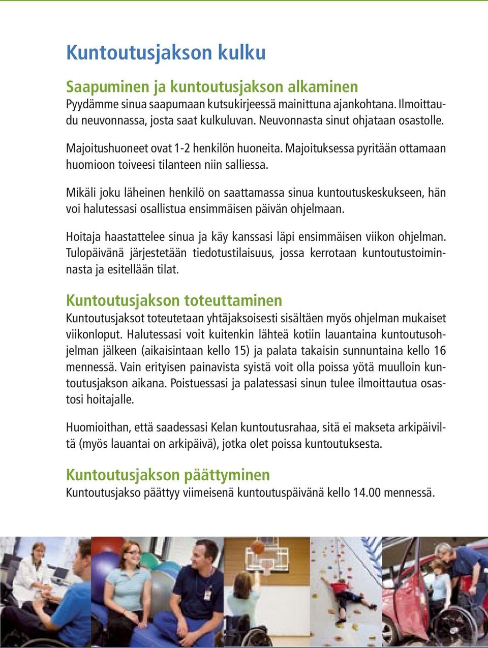 Mikäli joku läheinen henkilö on saattamassa sinua kuntoutuskeskukseen, hän voi halutessasi osallistua ensimmäisen päivän ohjelmaan.