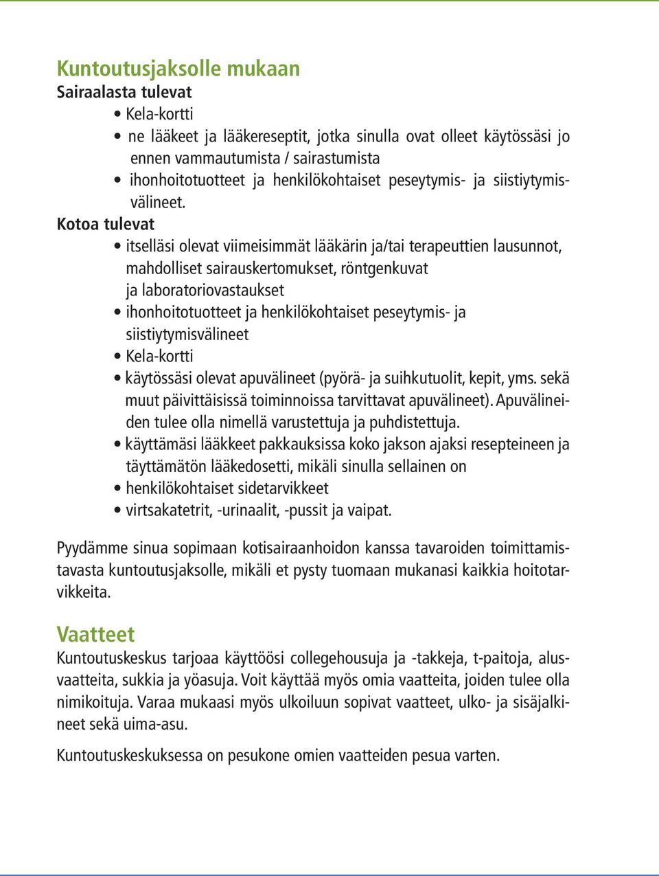 Kotoa tulevat itselläsi olevat viimeisimmät lääkärin ja/tai terapeuttien lausunnot, mahdolliset sairauskertomukset, röntgenkuvat ja laboratoriovastaukset ihonhoitotuotteet ja henkilökohtaiset