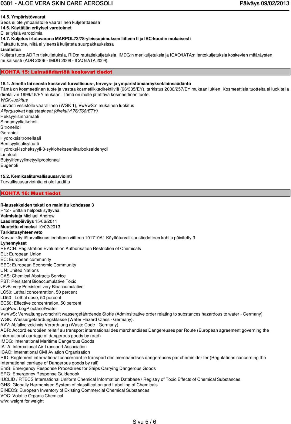 rautatiekuljetuksia, IMDG:n merikuljetuksia ja ICAO/IATA:n lentokuljetuksia koskevien määräysten mukaisesti (ADR 2009 - IMDG 2008 - ICAO/IATA 2009). KOHTA 15