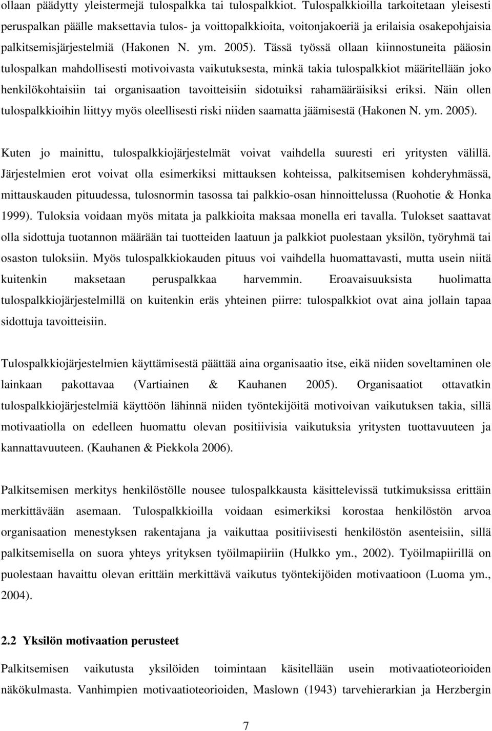 Tässä työssä ollaan kiinnostuneita pääosin tulospalkan mahdollisesti motivoivasta vaikutuksesta, minkä takia tulospalkkiot määritellään joko henkilökohtaisiin tai organisaation tavoitteisiin