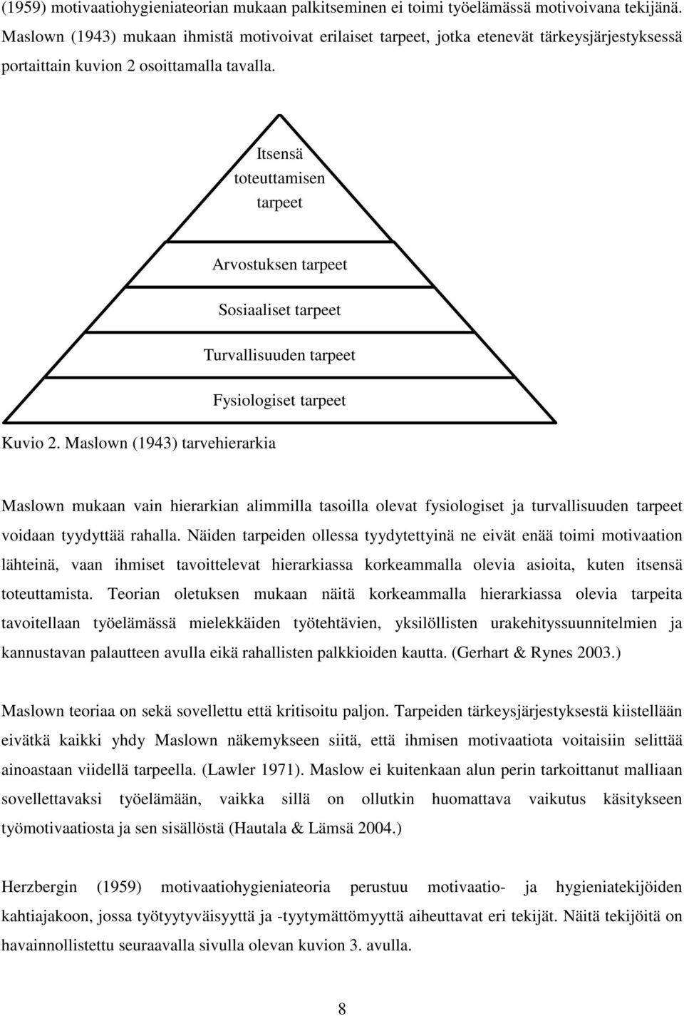 Itsensä toteuttamisen tarpeet Arvostuksen tarpeet Sosiaaliset tarpeet Turvallisuuden tarpeet Fysiologiset tarpeet Kuvio 2.