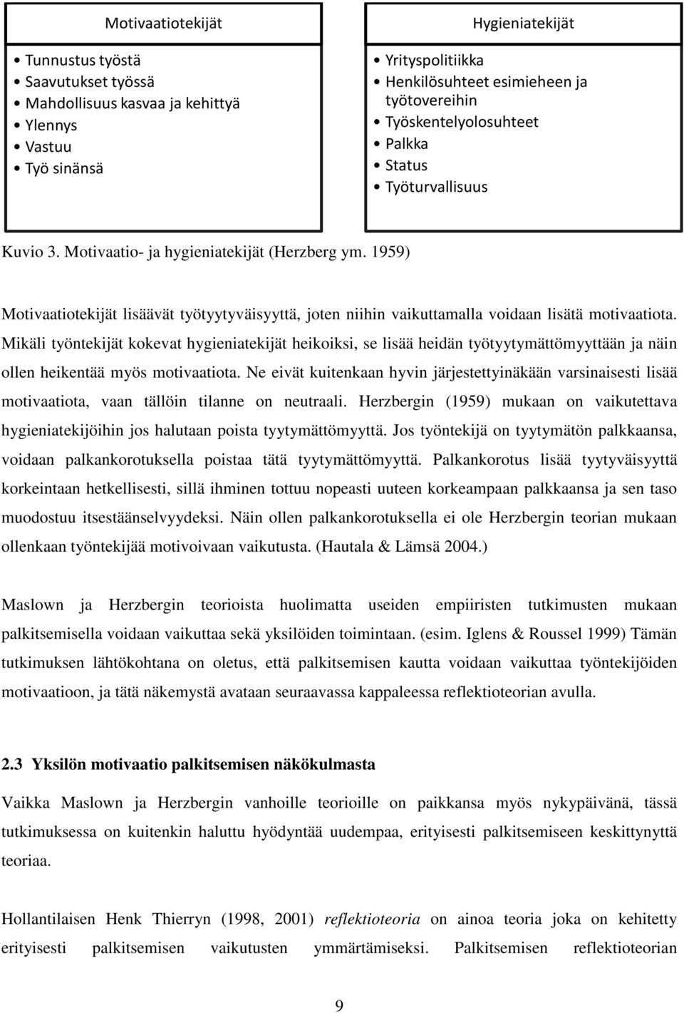 1959) Motivaatiotekijät lisäävät työtyytyväisyyttä, joten niihin vaikuttamalla voidaan lisätä motivaatiota.