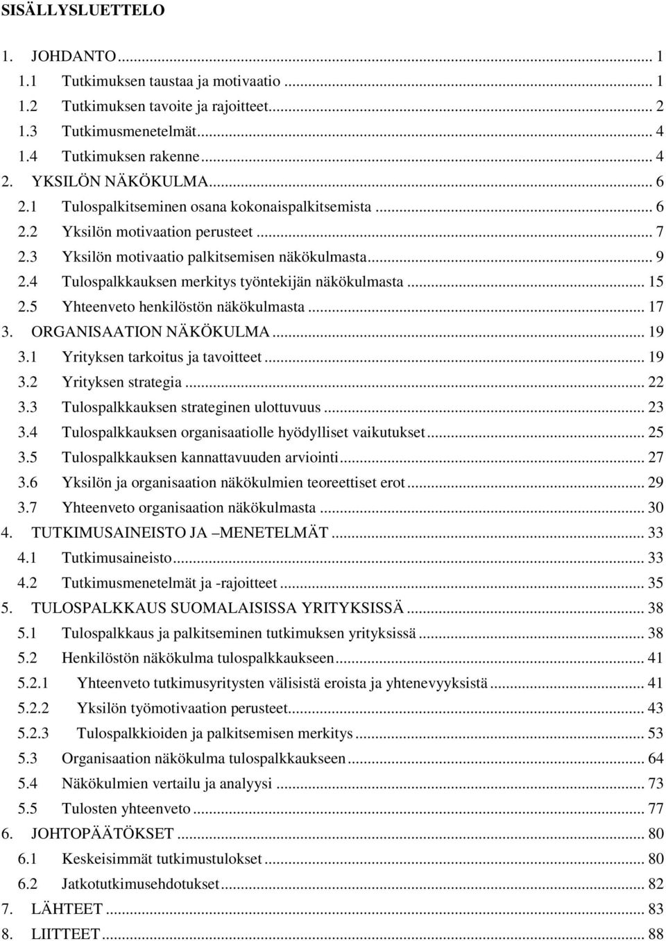 4 Tulospalkkauksen merkitys työntekijän näkökulmasta... 15 2.5 Yhteenveto henkilöstön näkökulmasta... 17 3. ORGANISAATION NÄKÖKULMA... 19 3.1 Yrityksen tarkoitus ja tavoitteet... 19 3.2 Yrityksen strategia.