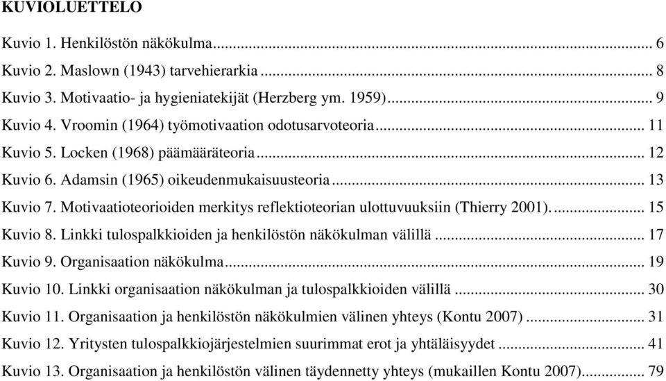 Motivaatioteorioiden merkitys reflektioteorian ulottuvuuksiin (Thierry 2001).... 15 Kuvio 8. Linkki tulospalkkioiden ja henkilöstön näkökulman välillä... 17 Kuvio 9. Organisaation näkökulma.