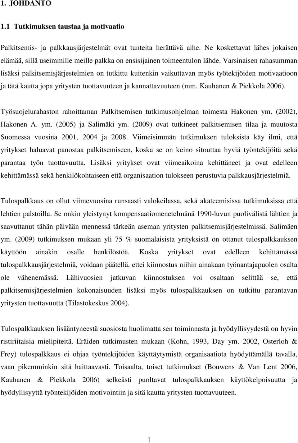 Varsinaisen rahasumman lisäksi palkitsemisjärjestelmien on tutkittu kuitenkin vaikuttavan myös työtekijöiden motivaatioon ja tätä kautta jopa yritysten tuottavuuteen ja kannattavuuteen (mm.