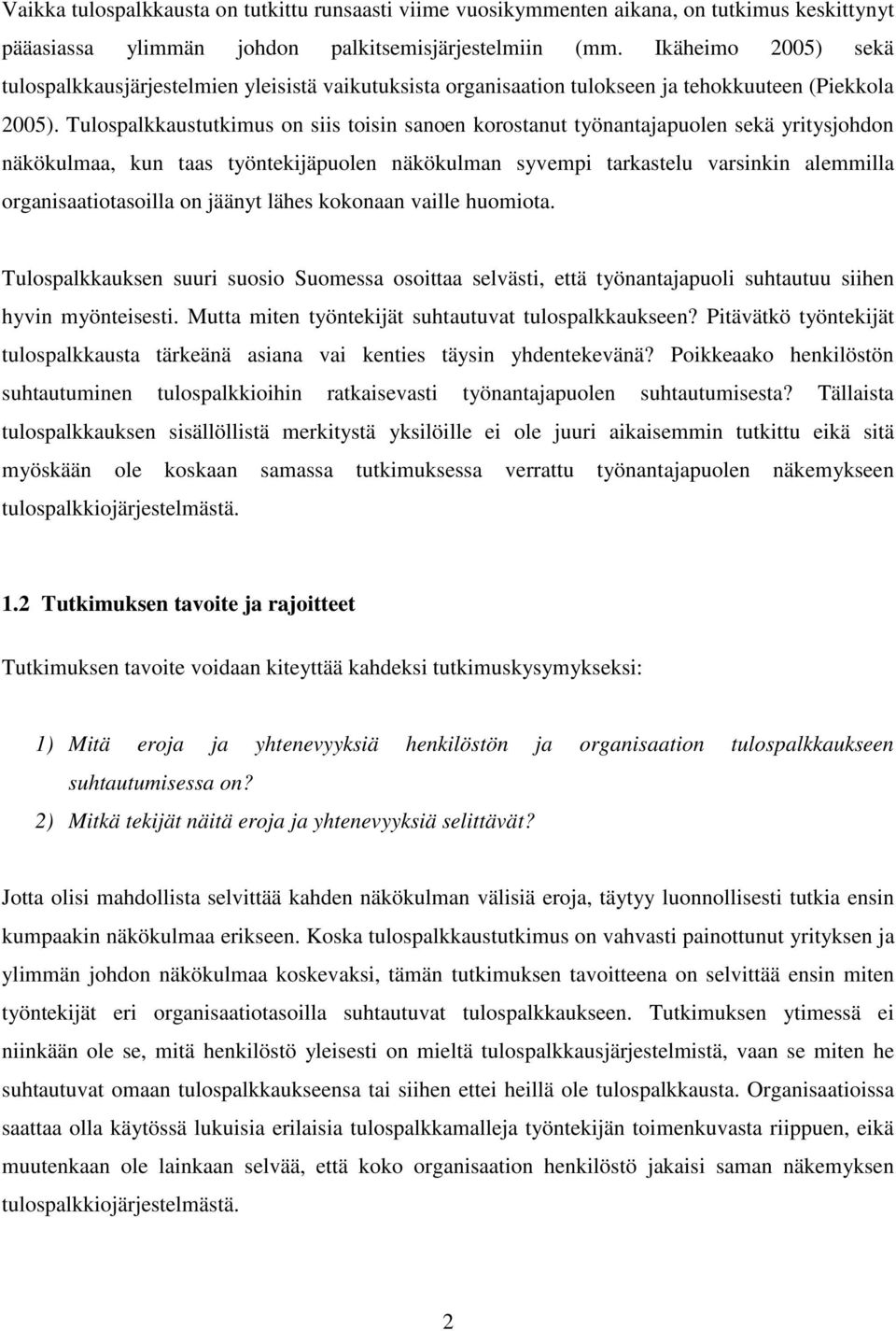 Tulospalkkaustutkimus on siis toisin sanoen korostanut työnantajapuolen sekä yritysjohdon näkökulmaa, kun taas työntekijäpuolen näkökulman syvempi tarkastelu varsinkin alemmilla organisaatiotasoilla