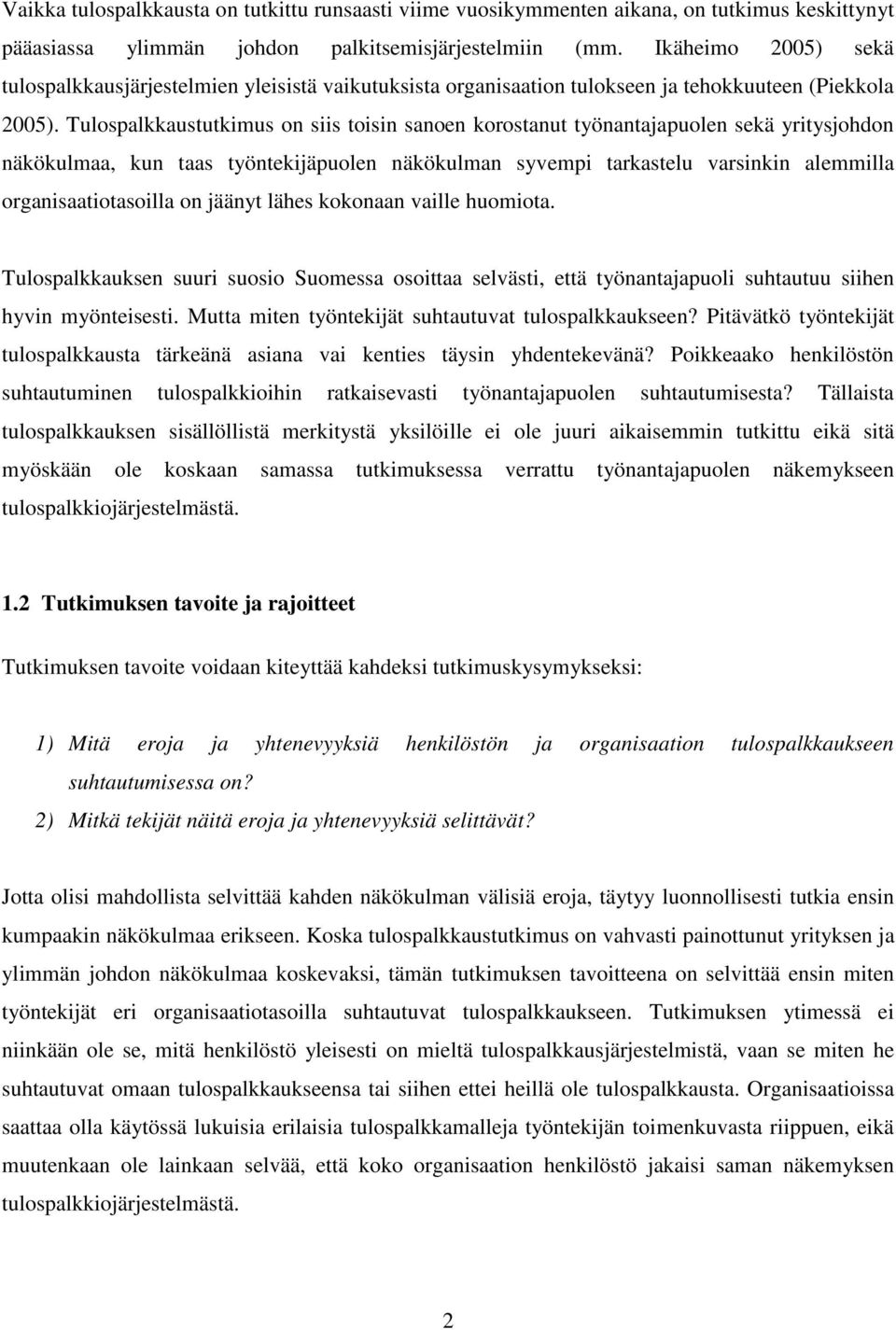 Tulospalkkaustutkimus on siis toisin sanoen korostanut työnantajapuolen sekä yritysjohdon näkökulmaa, kun taas työntekijäpuolen näkökulman syvempi tarkastelu varsinkin alemmilla organisaatiotasoilla