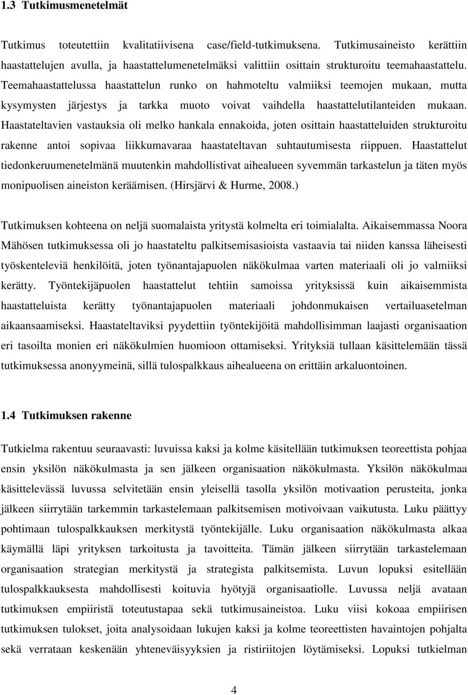 Teemahaastattelussa haastattelun runko on hahmoteltu valmiiksi teemojen mukaan, mutta kysymysten järjestys ja tarkka muoto voivat vaihdella haastattelutilanteiden mukaan.