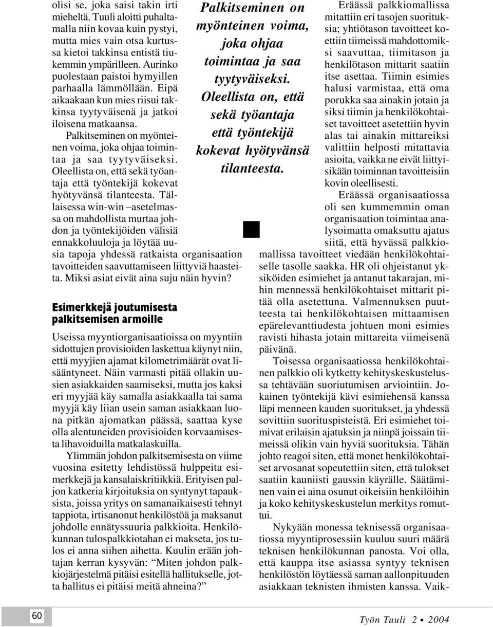 Palkitseminen on myönteinen voima, joka ohjaa toimintaa ja saa tyytyväiseksi. Oleellista on, että sekä työantaja että työntekijä kokevat hyötyvänsä tilanteesta.