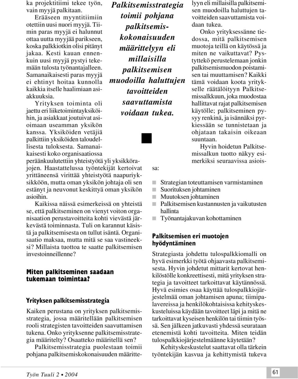 Yrityksen toiminta oli jaettu eri liiketoimintayksiköihin, ja asiakkaat joutuivat asioimaan useamman yksikön kanssa. Yksiköiden vetäjiä palkittiin yksiköiden taloudellisesta tuloksesta.