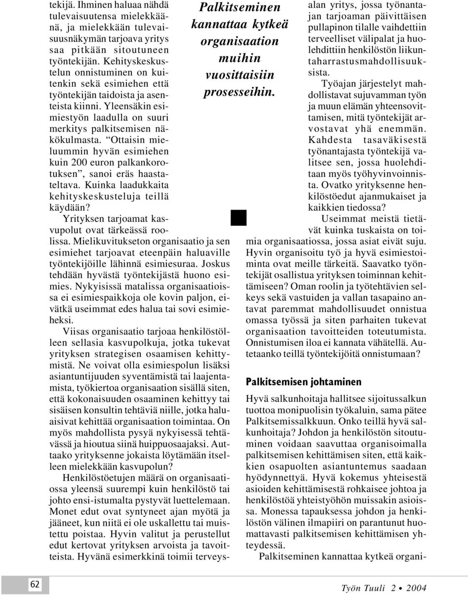 Kehityskeskustelun onnistuminen on kuitenkin sekä esimiehen että työntekijän taidoista ja asenteista kiinni. Yleensäkin esimiestyön laadulla on suuri merkitys palkitsemisen näkökulmasta.