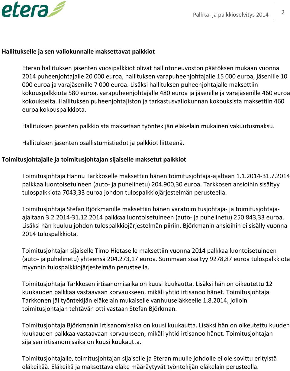 Lisäksi hallituksen puheenjohtajalle maksettiin kokouspalkkiota 580 euroa, varapuheenjohtajalle 480 euroa ja jäsenille ja varajäsenille 460 euroa kokoukselta.