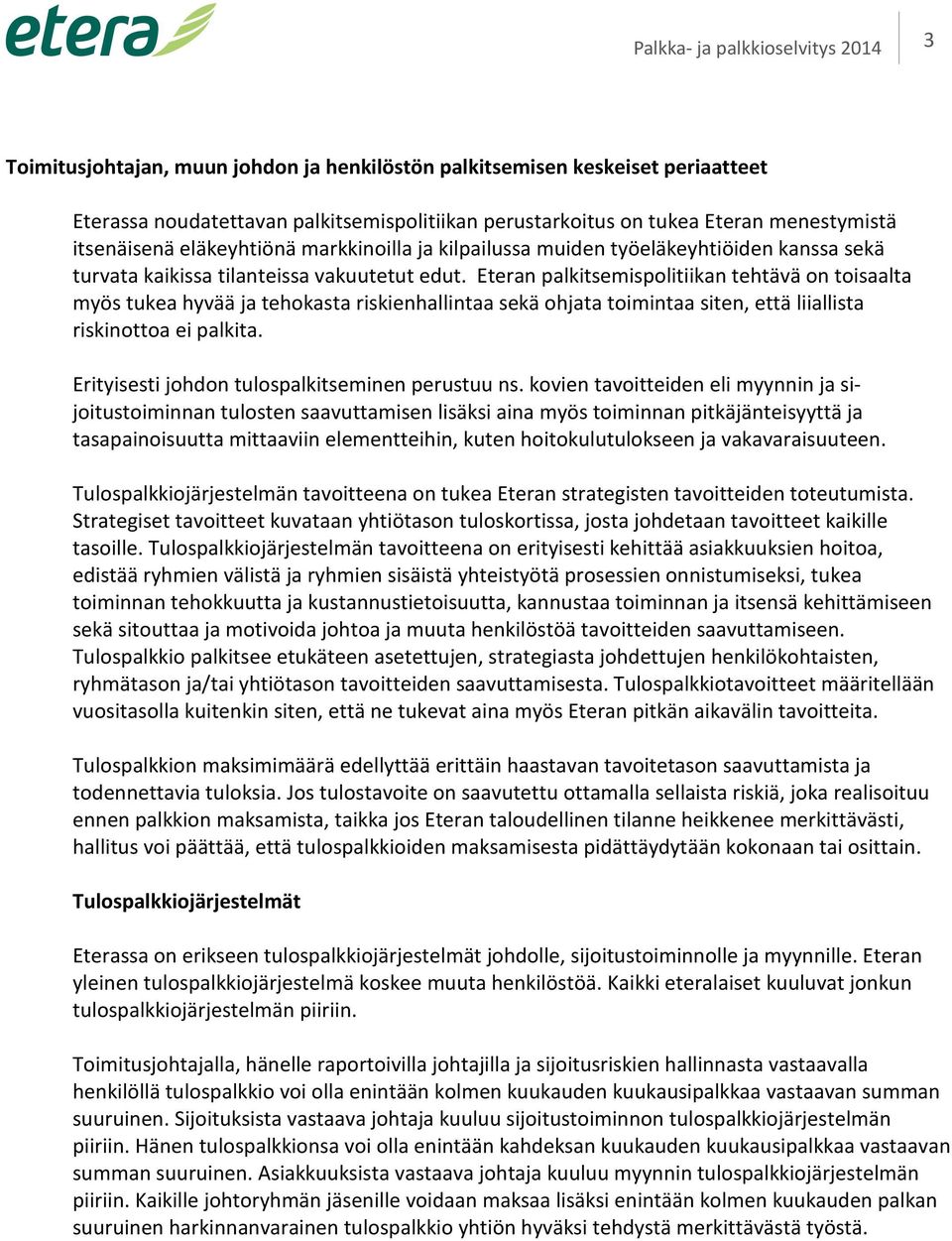 Eteran palkitsemispolitiikan tehtävä on toisaalta myös tukea hyvää ja tehokasta riskienhallintaa sekä ohjata toimintaa siten, että liiallista riskinottoa ei palkita.