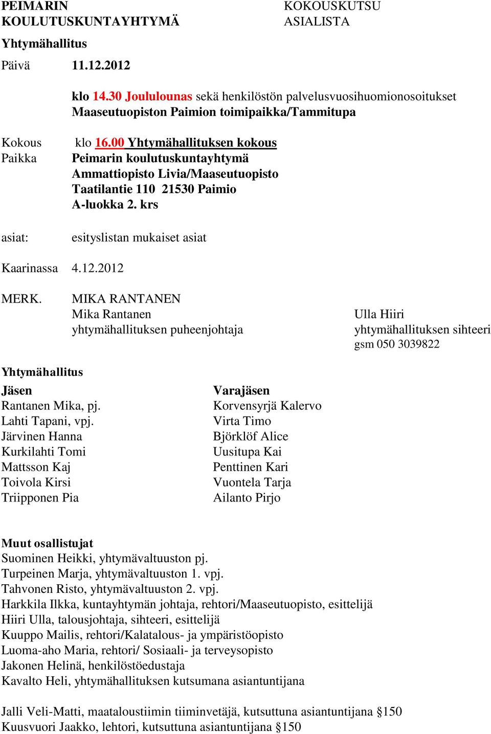 00 Yhtymähallituksen kokous Peimarin koulutuskuntayhtymä Ammattiopisto Livia/Maaseutuopisto Taatilantie 110 21530 Paimio A-luokka 2. krs esityslistan mukaiset asiat Kaarinassa 4.12.2012 MERK.
