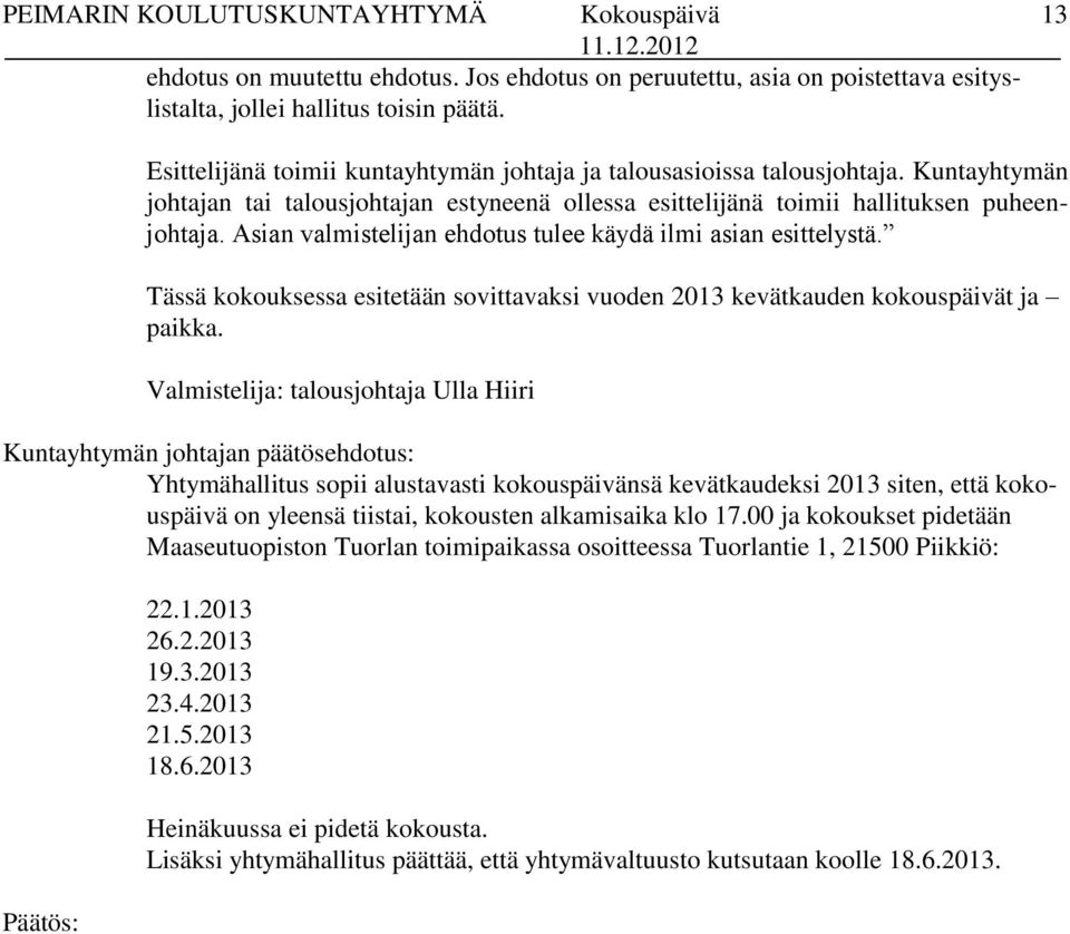 Asian valmistelijan ehdotus tulee käydä ilmi asian esittelystä. Tässä kokouksessa esitetään sovittavaksi vuoden 2013 kevätkauden kokouspäivät ja paikka.