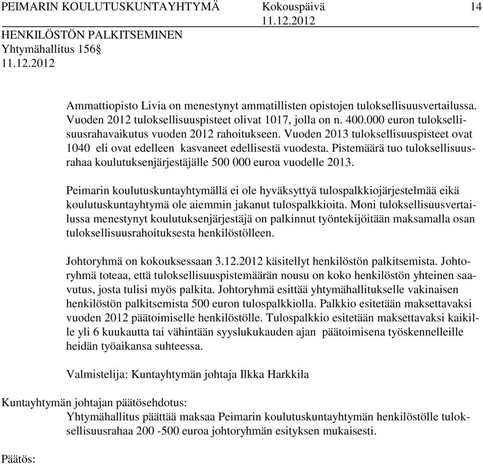 Vuoden 2013 tuloksellisuuspisteet ovat 1040 eli ovat edelleen kasvaneet edellisestä vuodesta. Pistemäärä tuo tuloksellisuusrahaa koulutuksenjärjestäjälle 500 000 euroa vuodelle 2013.