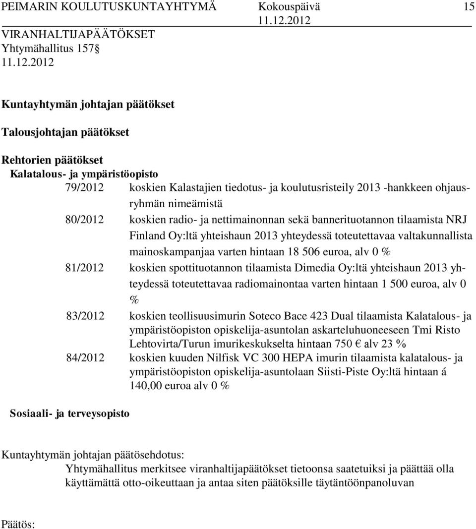 yhteishaun 2013 yhteydessä toteutettavaa valtakunnallista mainoskampanjaa varten hintaan 18 506 euroa, alv 0 % 81/2012 koskien spottituotannon tilaamista Dimedia Oy:ltä yhteishaun 2013 yhteydessä