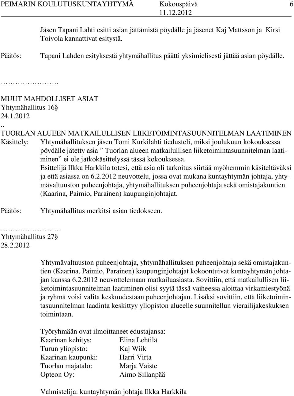 . TUORLAN ALUEEN MATKAILULLISEN LIIKETOIMINTASUUNNITELMAN LAATIMINEN Käsittely: Yhtymähallituksen jäsen Tomi Kurkilahti tiedusteli, miksi joulukuun kokouksessa pöydälle jätetty asia Tuorlan alueen