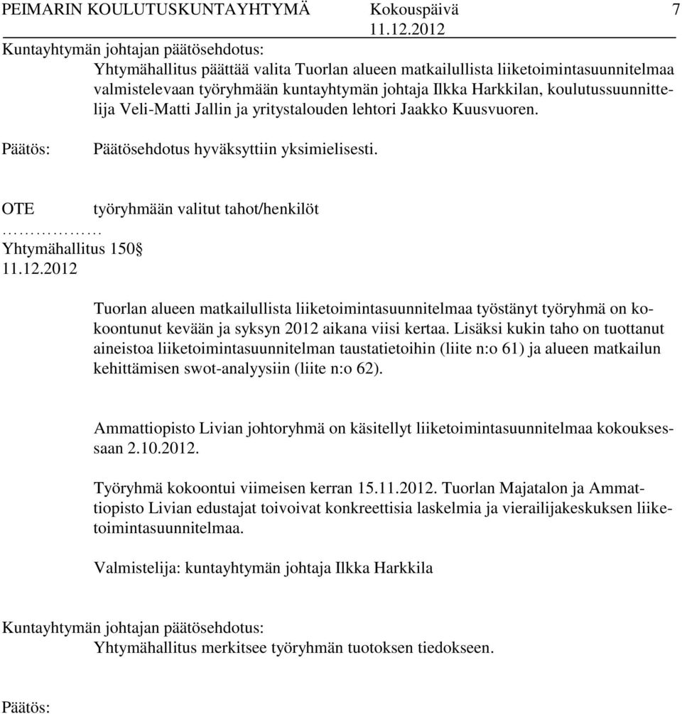 OTE työryhmään valitut tahot/henkilöt Yhtymähallitus 150 Tuorlan alueen matkailullista liiketoimintasuunnitelmaa työstänyt työryhmä on kokoontunut kevään ja syksyn 2012 aikana viisi kertaa.