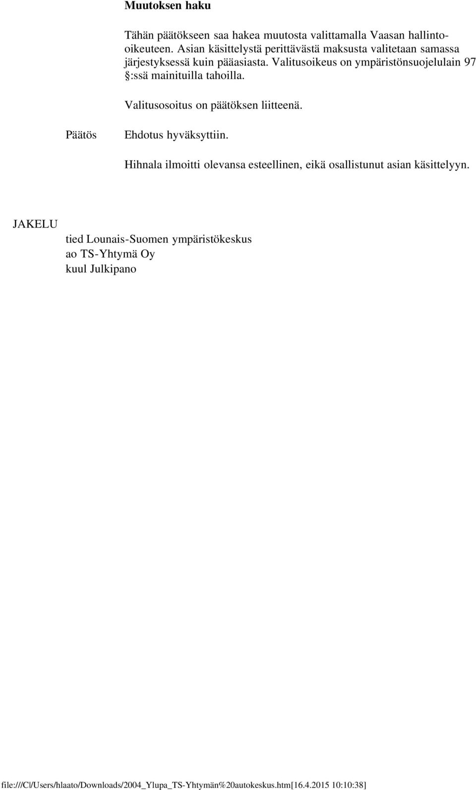 Valitusoikeus on ympäristönsuojelulain 97 :ssä mainituilla tahoilla. Valitusosoitus on päätöksen liitteenä.