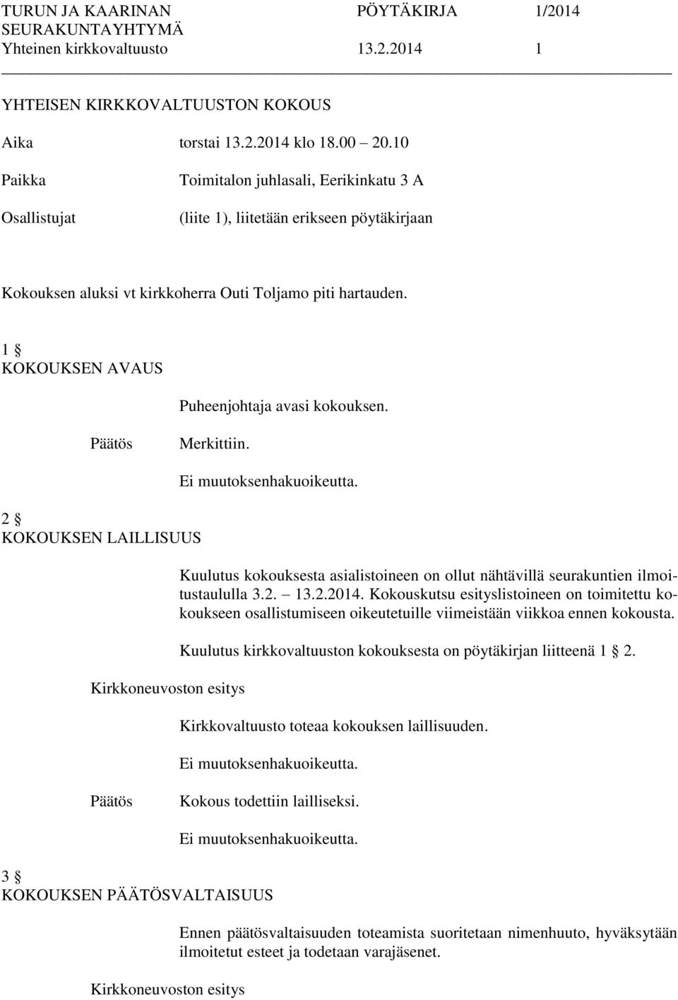 1 KOKOUKSEN AVAUS Puheenjohtaja avasi kokouksen. Merkittiin. 2 KOKOUKSEN LAILLISUUS Kuulutus kokouksesta asialistoineen on ollut nähtävillä seurakuntien ilmoitustaululla 3.2. 13.2.2014.