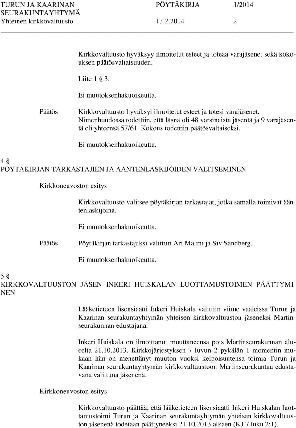 Kokous todettiin päätösvaltaiseksi. 4 PÖYTÄKIRJAN TARKASTAJIEN JA ÄÄNTENLASKIJOIDEN VALITSEMINEN Kirkkovaltuusto valitsee pöytäkirjan tarkastajat, jotka samalla toimivat ääntenlaskijoina.