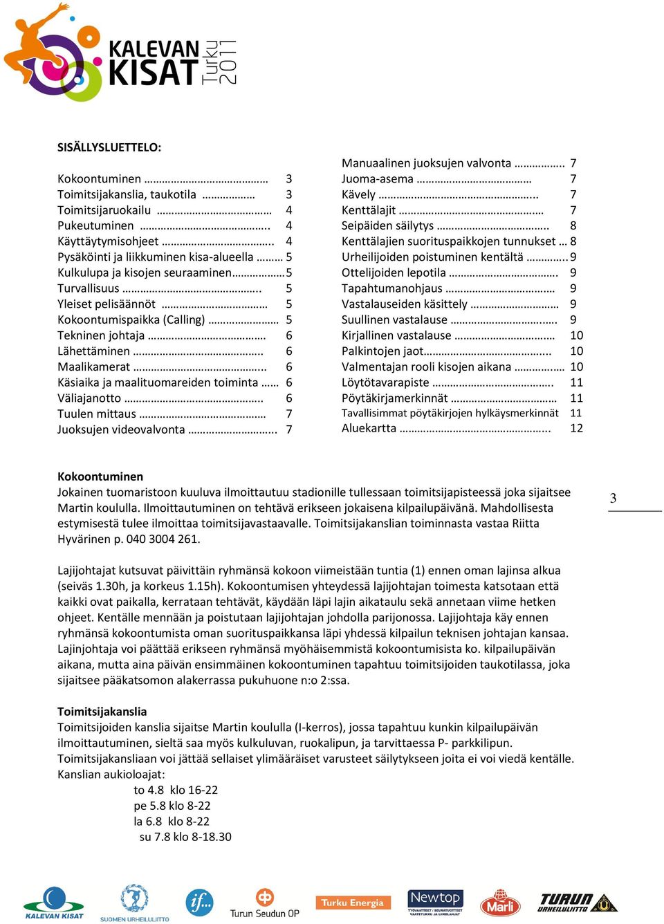 .. 6 Käsiaika ja maalituomareiden toiminta 6 Väliajanotto.. 6 Tuulen mittaus. 7 Juoksujen videovalvonta... 7 Manuaalinen juoksujen valvonta.. 7 Juoma-asema 7 Kävely... 7 Kenttälajit.