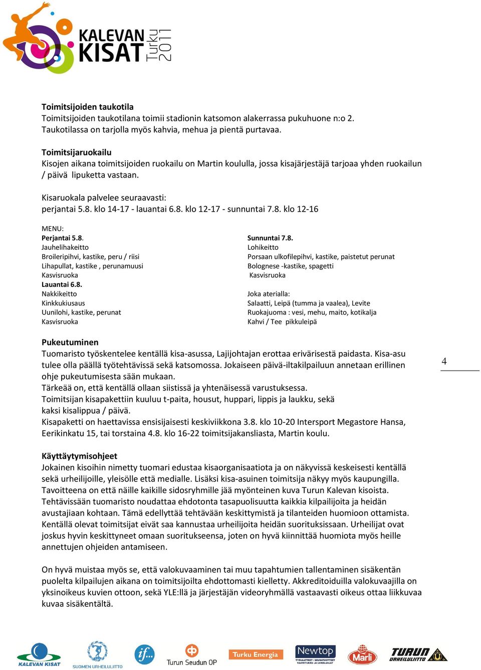 klo 14-17 - lauantai 6.8. klo 12-17 - sunnuntai 7.8. klo 12-16 MENU: Perjantai 5.8. Jauhelihakeitto Broileripihvi, kastike, peru / riisi Lihapullat, kastike, perunamuusi Kasvisruoka Lauantai 6.8. Nakkikeitto Kinkkukiusaus Uunilohi, kastike, perunat Kasvisruoka Sunnuntai 7.