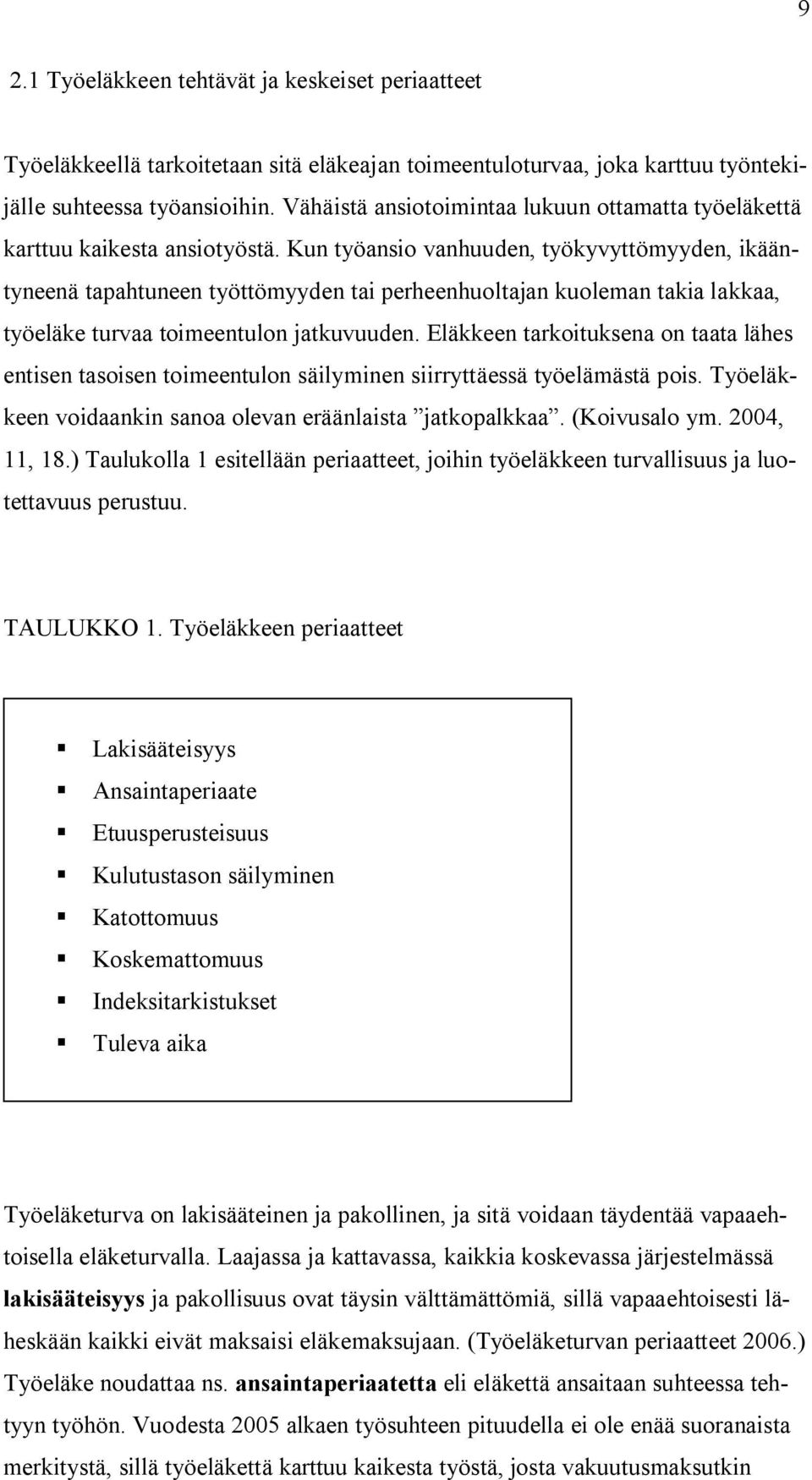 Kun työansio vanhuuden, työkyvyttömyyden, ikääntyneenä tapahtuneen työttömyyden tai perheenhuoltajan kuoleman takia lakkaa, työeläke turvaa toimeentulon jatkuvuuden.