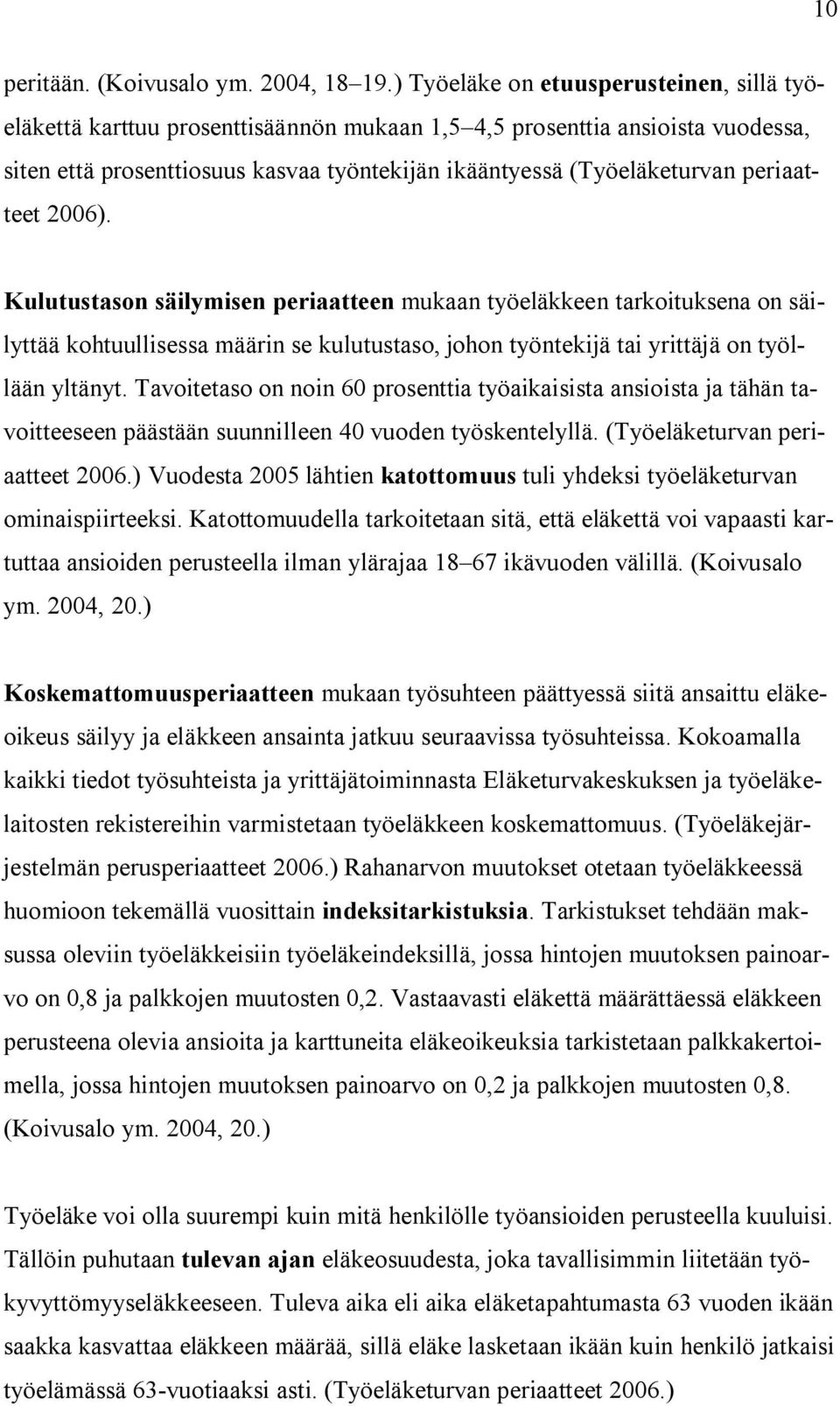 periaatteet 2006). Kulutustason säilymisen periaatteen mukaan työeläkkeen tarkoituksena on säilyttää kohtuullisessa määrin se kulutustaso, johon työntekijä tai yrittäjä on työllään yltänyt.