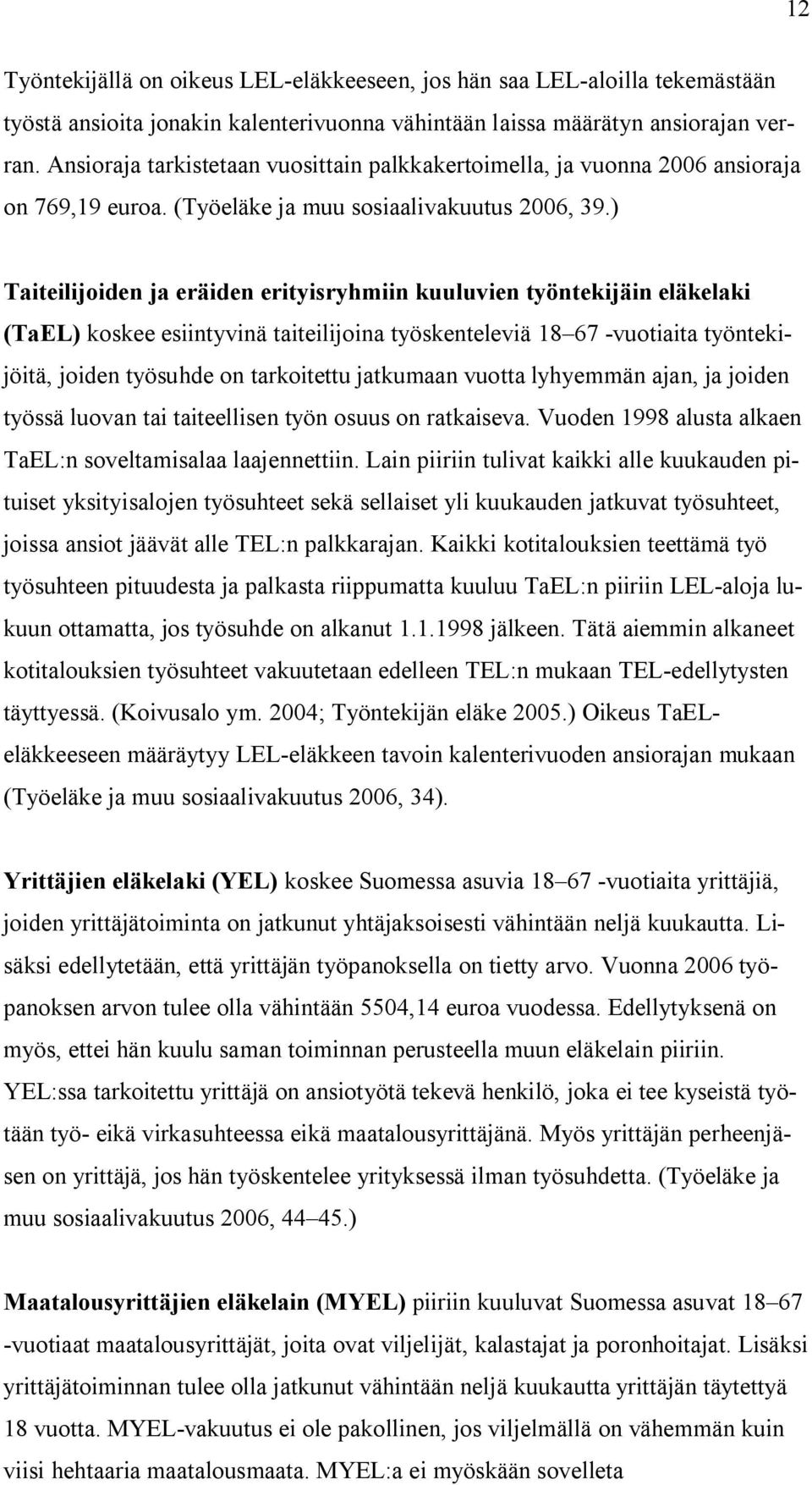 ) Taiteilijoiden ja eräiden erityisryhmiin kuuluvien työntekijäin eläkelaki (TaEL) koskee esiintyvinä taiteilijoina työskenteleviä 18 67 -vuotiaita työntekijöitä, joiden työsuhde on tarkoitettu