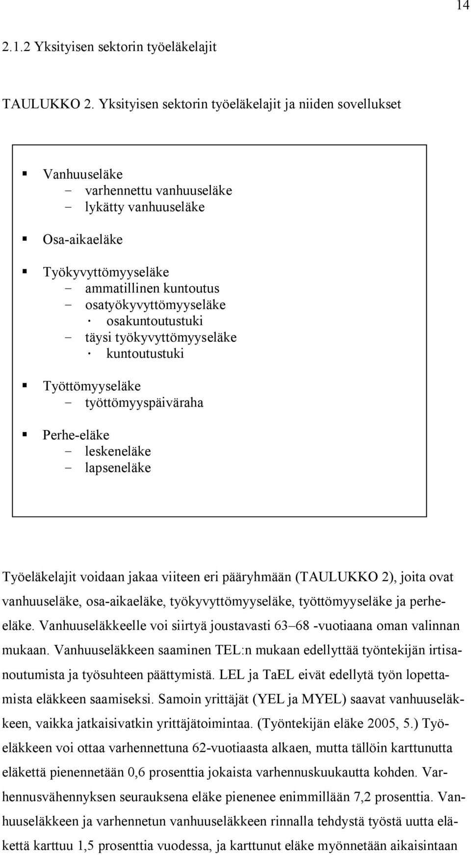 osatyökyvyttömyyseläke osakuntoutustuki - täysi työkyvyttömyyseläke kuntoutustuki Työttömyyseläke - työttömyyspäiväraha Perhe-eläke - leskeneläke - lapseneläke Työeläkelajit voidaan jakaa viiteen eri