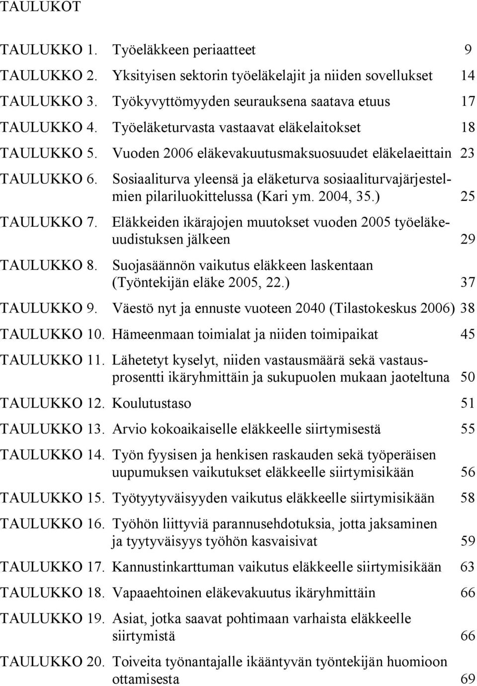 Sosiaaliturva yleensä ja eläketurva sosiaaliturvajärjestelmien pilariluokittelussa (Kari ym. 2004, 35.) 25 TAULUKKO 7.