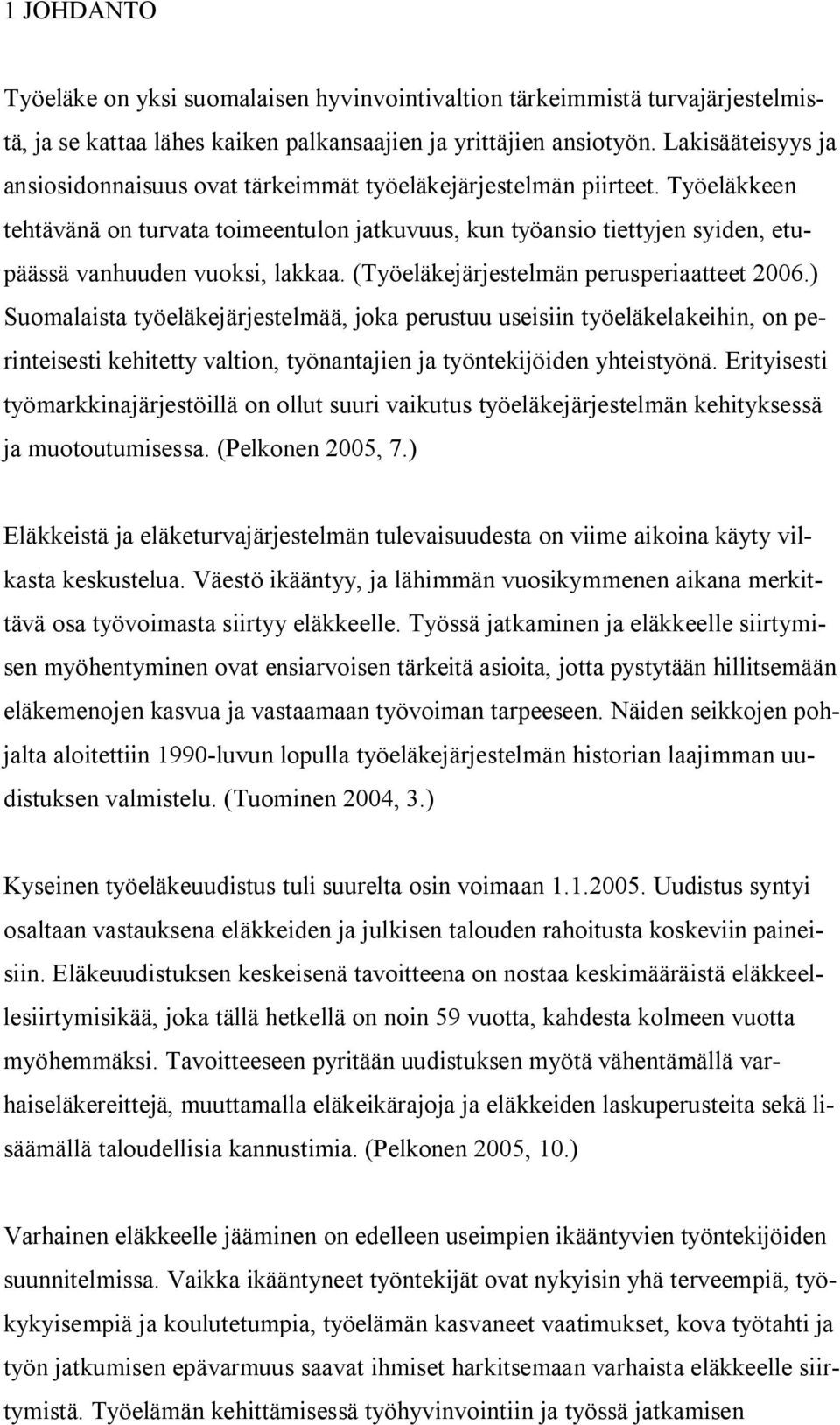 Työeläkkeen tehtävänä on turvata toimeentulon jatkuvuus, kun työansio tiettyjen syiden, etupäässä vanhuuden vuoksi, lakkaa. (Työeläkejärjestelmän perusperiaatteet 2006.