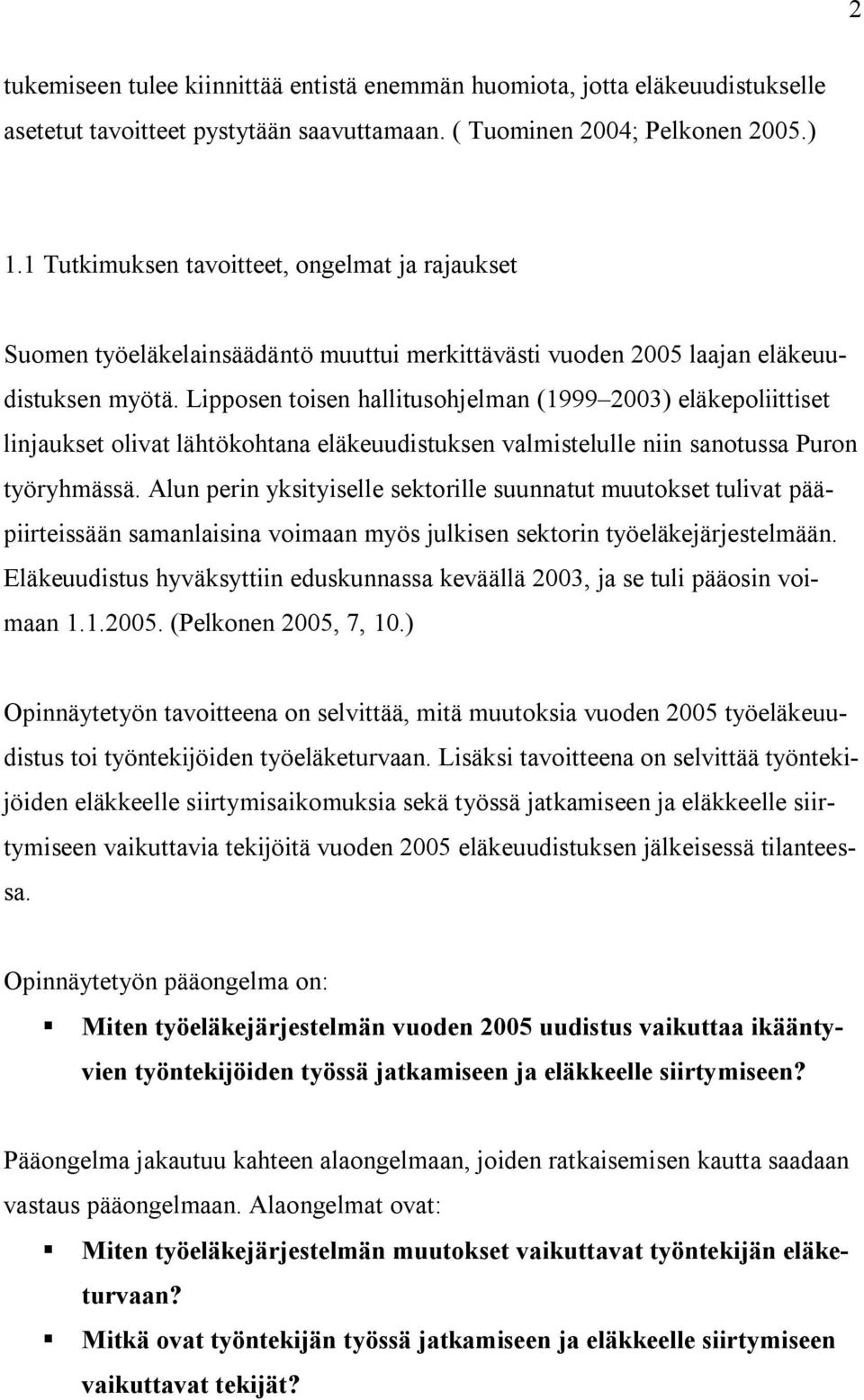 Lipposen toisen hallitusohjelman (1999 2003) eläkepoliittiset linjaukset olivat lähtökohtana eläkeuudistuksen valmistelulle niin sanotussa Puron työryhmässä.