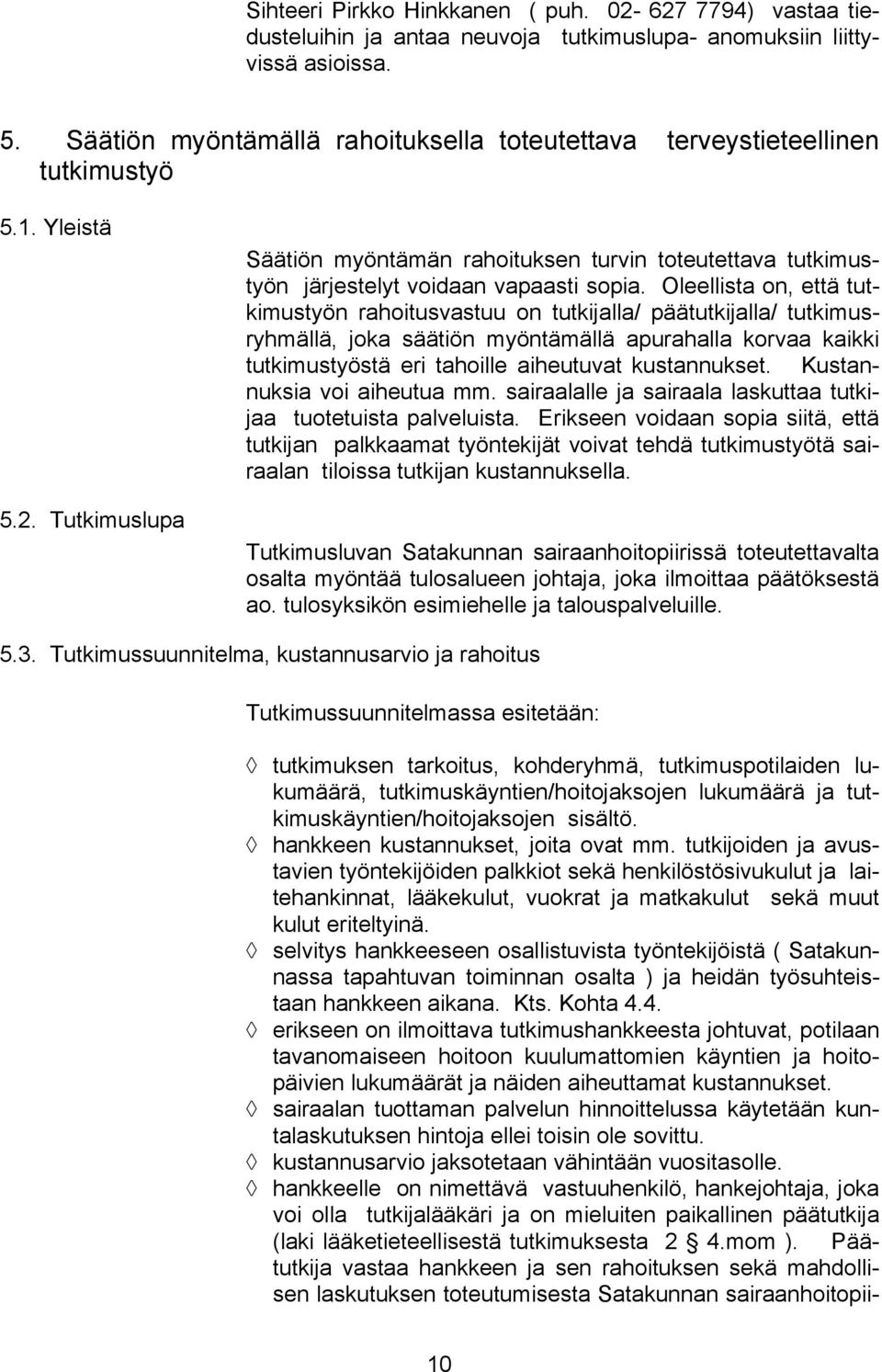 Tutkimuslupa Säätiön myöntämän rahoituksen turvin toteutettava tutkimustyön järjestelyt voidaan vapaasti sopia.
