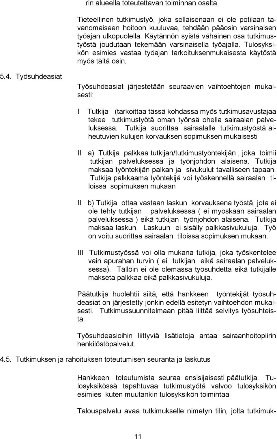 Työsuhdeasiat Työsuhdeasiat järjestetään seuraavien vaihtoehtojen mukaisesti: I Tutkija (tarkoittaa tässä kohdassa myös tutkimusavustajaa tekee tutkimustyötä oman työnsä ohella sairaalan