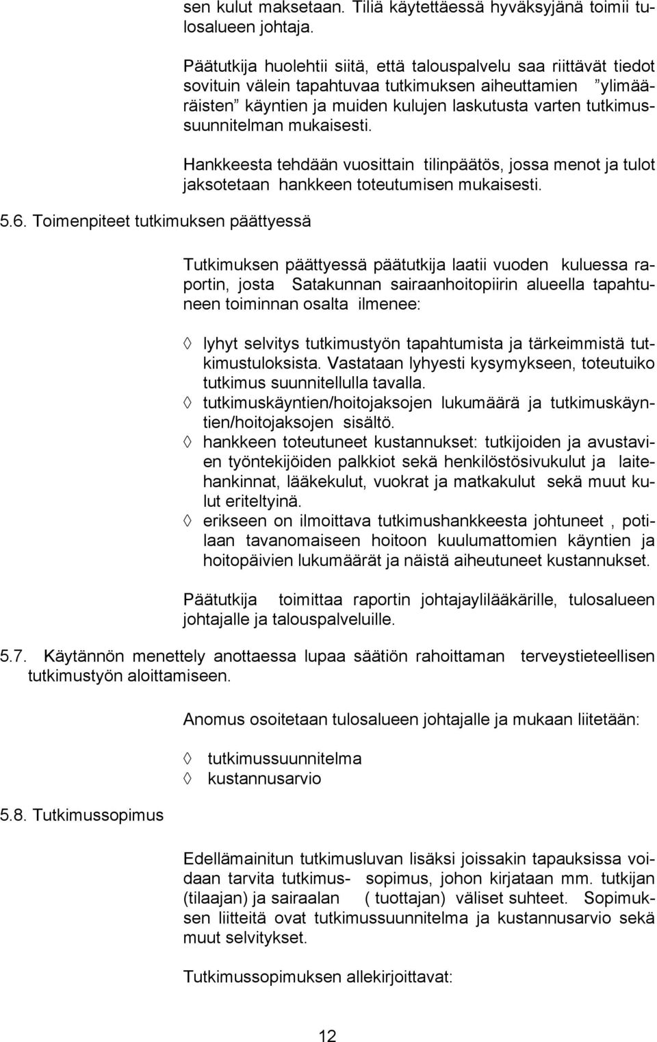 mukaisesti. Hankkeesta tehdään vuosittain tilinpäätös, jossa menot ja tulot jaksotetaan hankkeen toteutumisen mukaisesti.