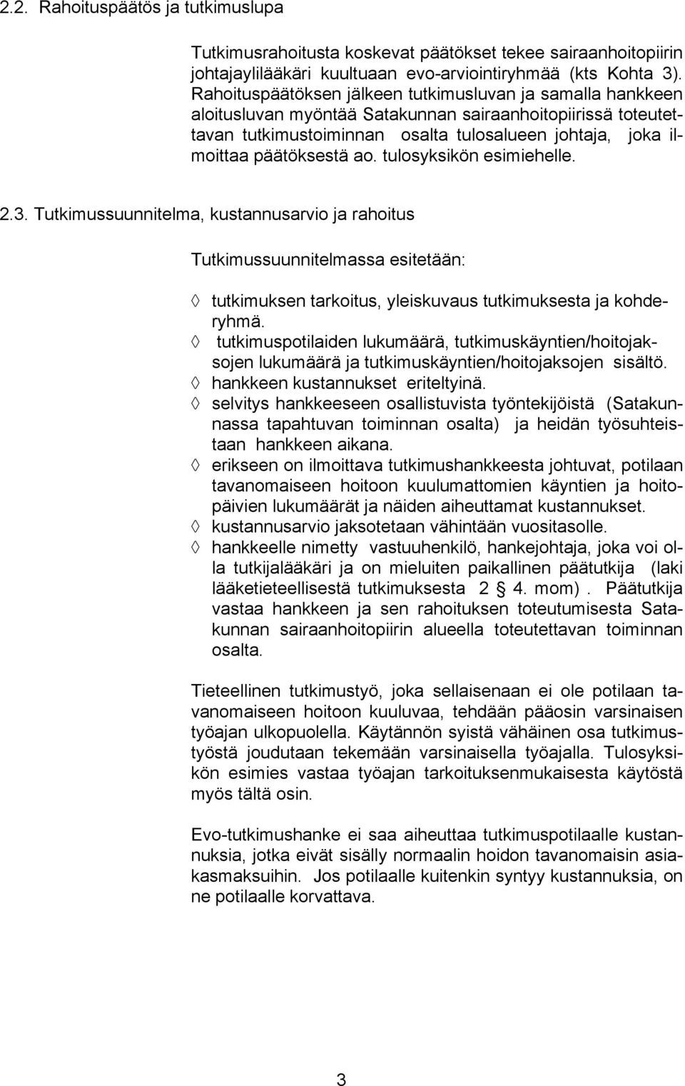 ao. tulosyksikön esimiehelle. 2.3. Tutkimussuunnitelma, kustannusarvio ja rahoitus Tutkimussuunnitelmassa esitetään: tutkimuksen tarkoitus, yleiskuvaus tutkimuksesta ja kohderyhmä.