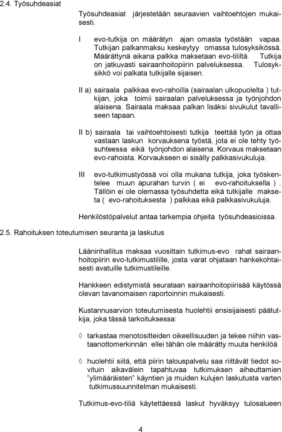 II a) sairaala palkkaa evo-rahoilla (sairaalan ulkopuolelta ) tutkijan, joka toimii sairaalan palveluksessa ja työnjohdon alaisena. Sairaala maksaa palkan lisäksi sivukulut tavalliseen tapaan.